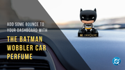 Add Some Bounce to Your Dashboard with the Batman Wobbler Car Perfume