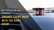 Best Perfume for Car Dashboard: Enhance Every Drive with the Right Scent